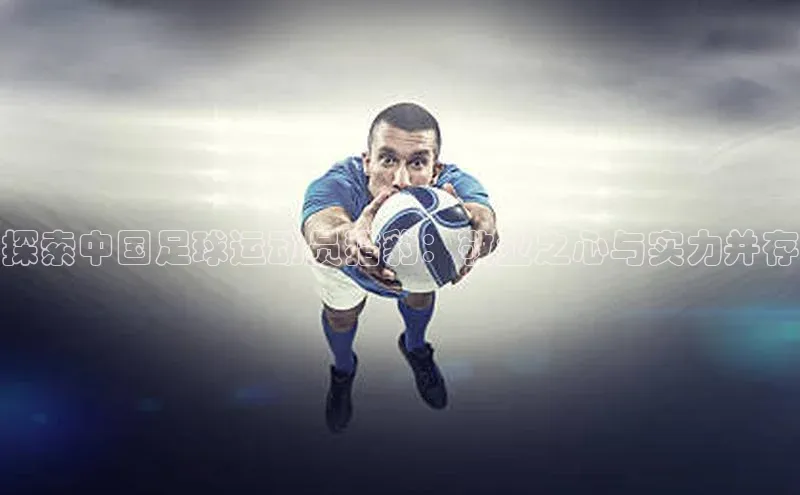 龙8官网 long8 bet元隆雅图探索中国足球运动员猎豹：敬业之心与实力并存