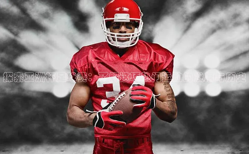 龙8国际电子平台百度Apollo探索亚洲杯足球赛：了解这项热门运动的发展与历史