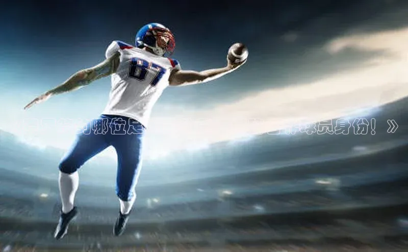 龙8官网手机登录入口百度智能云《赛罗签约哪位足球运动员？揭秘合作球员身份！》