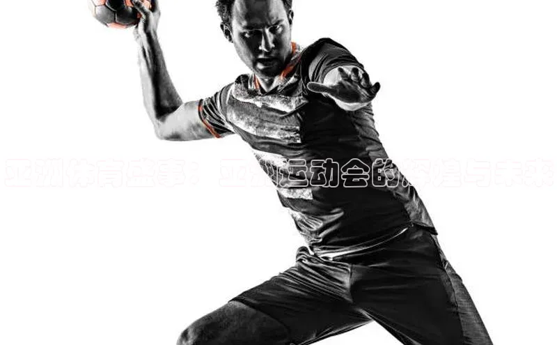 头号玩家官方网站百度智能门户亚洲体育盛事：亚洲运动会的辉煌与未来