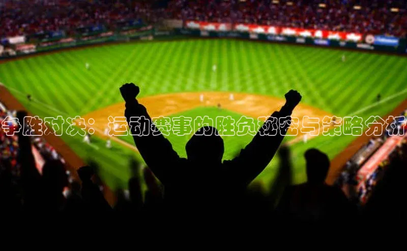 long8唯一官方网站登录头号玩家ARGA公司争胜对决：运动赛事的胜负秘密与策略分析