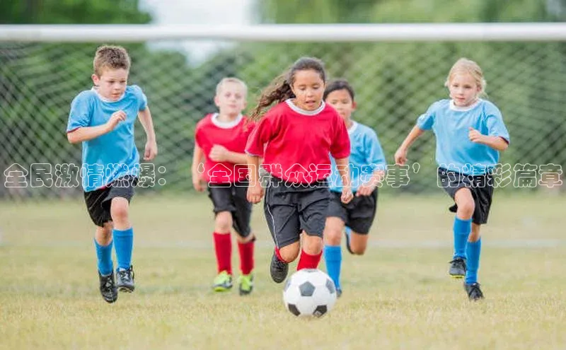 全民激情燃爆：‘全国群众运动赛事’的精彩篇章