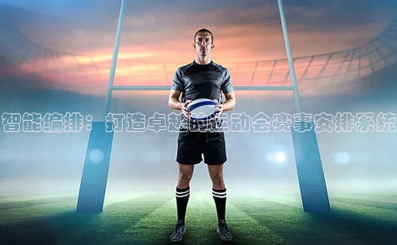 智能编排：打造卓越的运动会赛事安排系统