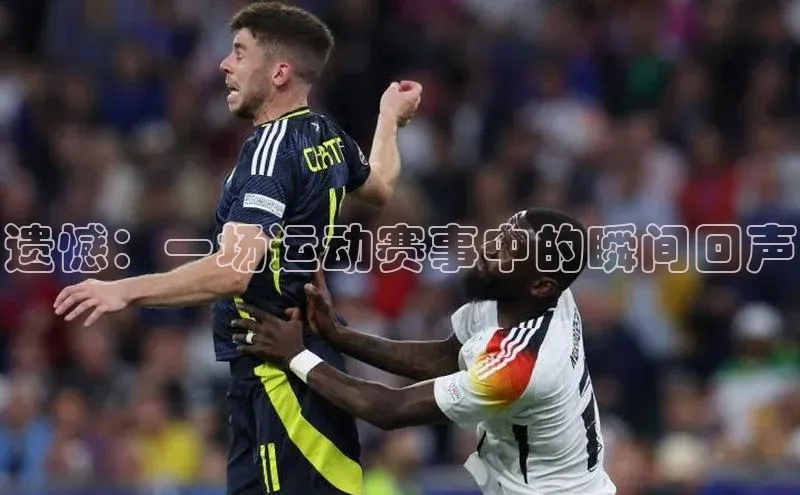 遗憾：一场运动赛事中的瞬间回声