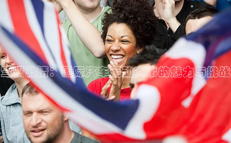 驾驭激情：国际汽车运动赛事的魅力与挑战