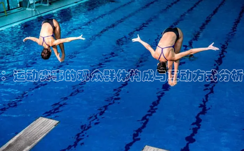 ：运动赛事的观众群体构成与互动方式分析