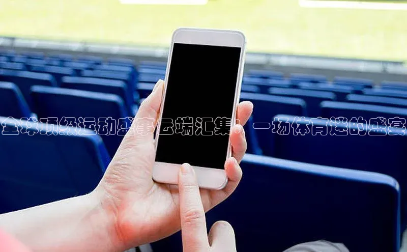 全球顶级运动盛事云端汇集：一场体育迷的盛宴