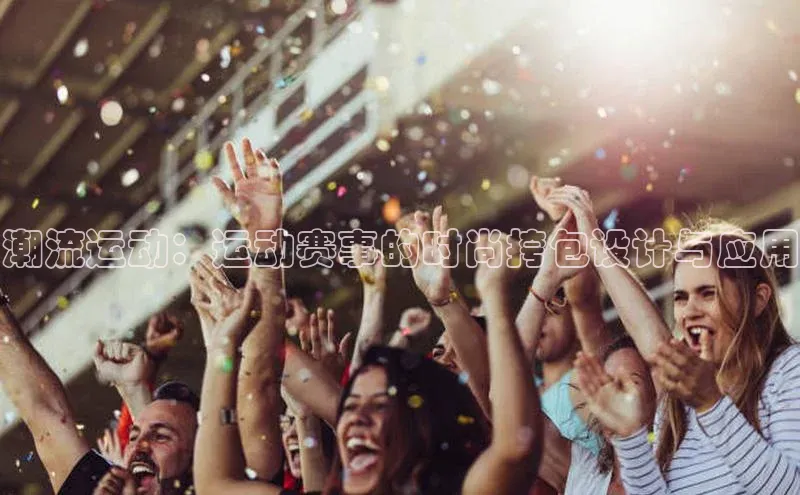 潮流运动：运动赛事的时尚挎包设计与应用