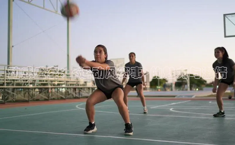 动感盛宴：<运动风赛事>的魅力与激情
