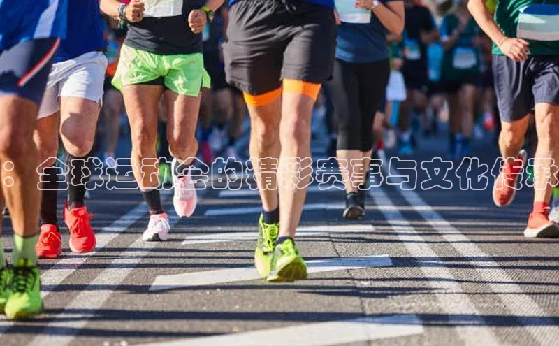 ：全球运动会的精彩赛事与文化传承