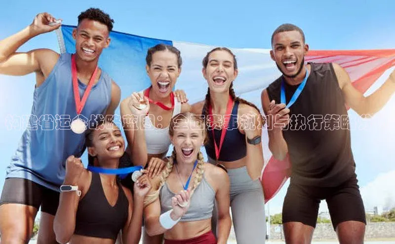 构建省运会战略蓝图：全面赛事规划与执行策略分析