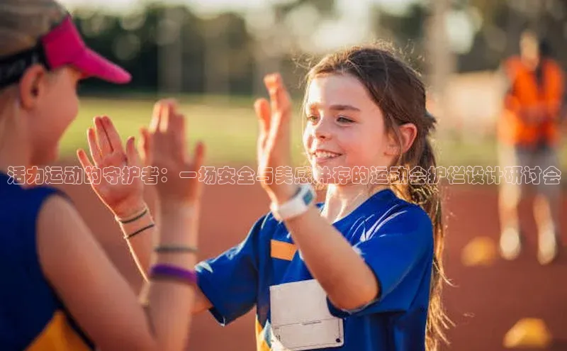 活力运动的守护者：一场安全与美感并存的运动会护栏设计研讨会