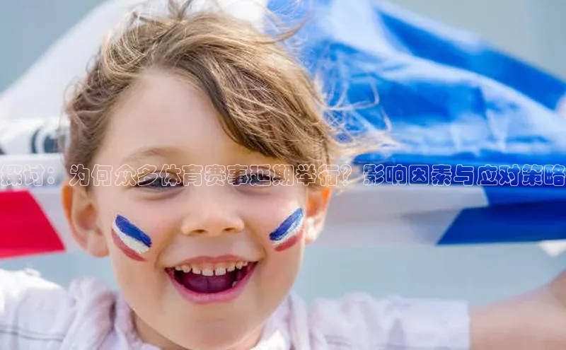 探讨：为何众多体育赛事延期举行？影响因素与应对策略