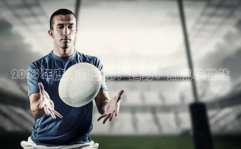 2023年度体育盛事：趋势、热点与挑战